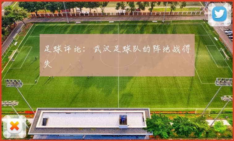 足球评论：武汉足球队的阵地战得失