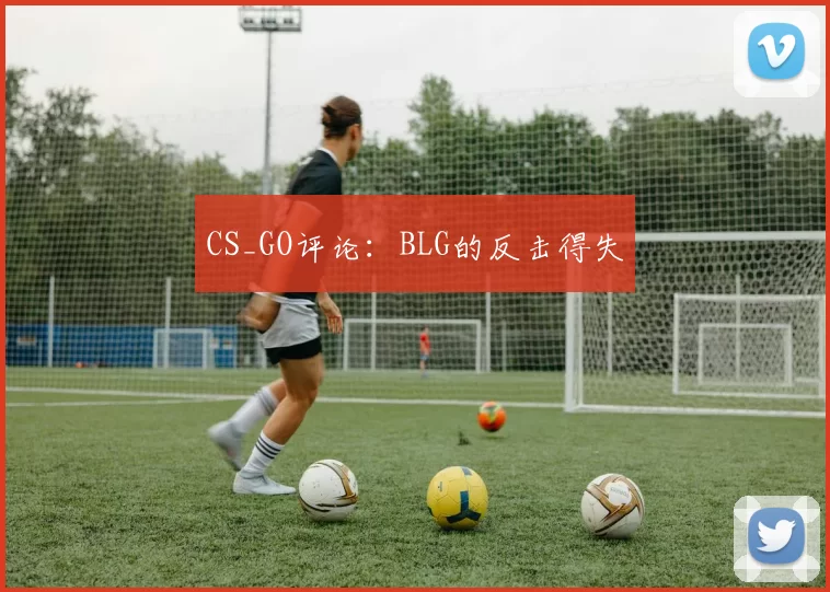 CS_GO评论：BLG的反击得失