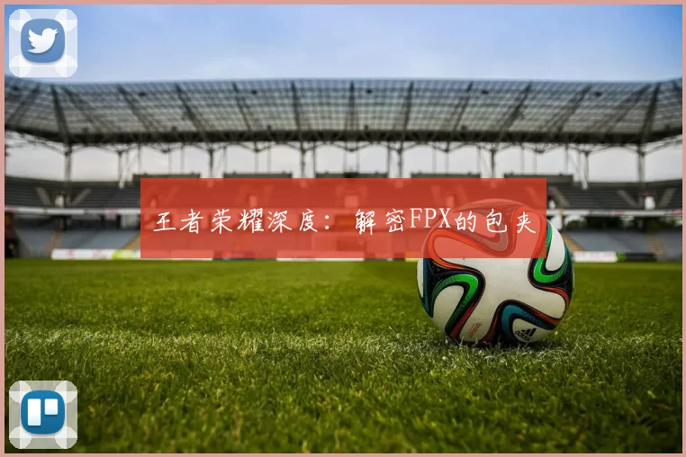 王者荣耀深度：解密FPX的包夹