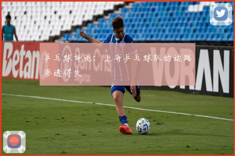 乒乓球评论：上海乒乓球队的边路渗透得失